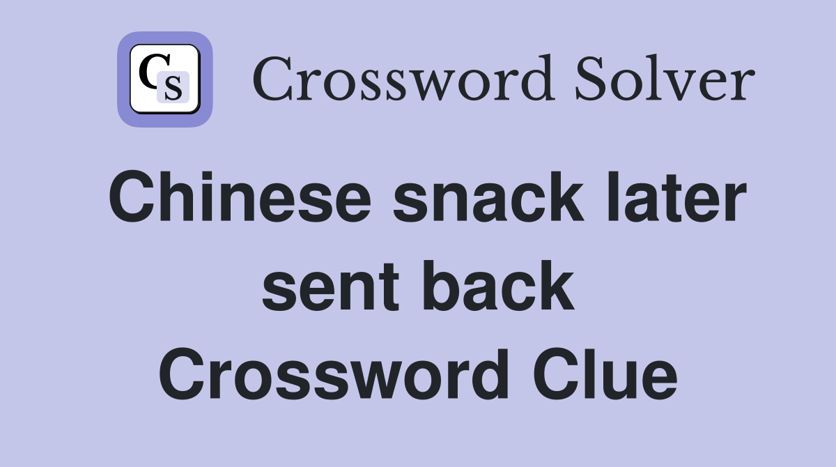 Chinese snack later sent back Crossword Clue Answers Crossword Solver